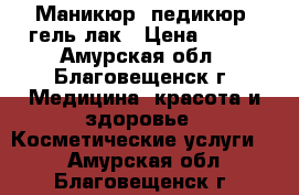 Маникюр, педикюр, гель лак › Цена ­ 350 - Амурская обл., Благовещенск г. Медицина, красота и здоровье » Косметические услуги   . Амурская обл.,Благовещенск г.